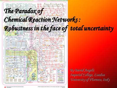 The Paradox of Chemical Reaction Networks : Robustness in the face of total uncertainty By David Angeli: Imperial College, London University of Florence,