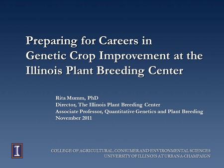 COLLEGE OF AGRICULTURAL, CONSUMER AND ENVIRONMENTAL SCIENCES UNIVERSITY OF ILLINOIS AT URBANA-CHAMPAIGN Preparing for Careers in Genetic Crop Improvement.