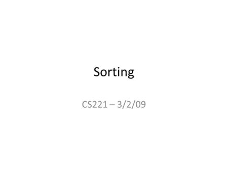 Sorting CS221 – 3/2/09. Recursion Recap Use recursion to improve code clarity Make sure the performance trade-off is worth it Every recursive method must.