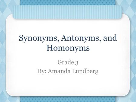 Synonyms, Antonyms, and Homonyms