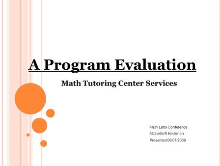 A Program Evaluation Math Tutoring Center Services Math Labs Conference Michelle R Heckman Presented 08/07/2009.