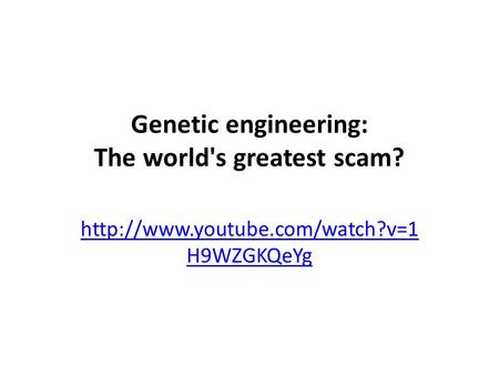 Genetic engineering: The world's greatest scam?  H9WZGKQeYg.