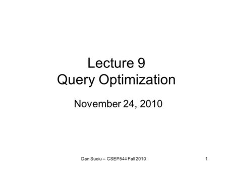 Lecture 9 Query Optimization November 24, 2010 Dan Suciu -- CSEP544 Fall 20101.