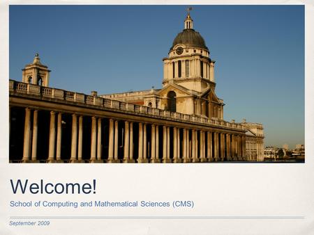 September 2009 Welcome! School of Computing and Mathematical Sciences (CMS)