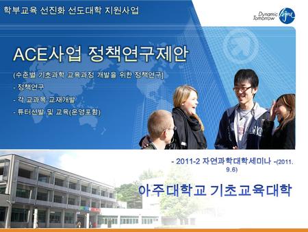 학부교육 선진화 선도대학 지원사업 ACE사업 정책연구제안 (수준별 기초과학 교육과정 개발을 위한 정책연구] - 정책연구 - 각 교과목 교재개발 - 튜터선발 및 교육(운영포함) - 2011-2 자연과학대학세미나 -(2011.