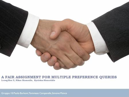 1 A FAIR ASSIGNMENT FOR MULTIPLE PREFERENCE QUERIES Leong Hou U, Nikos Mamoulis, Kyriakos Mouratidis Gruppo 10: Paolo Barboni, Tommaso Campanella, Simone.