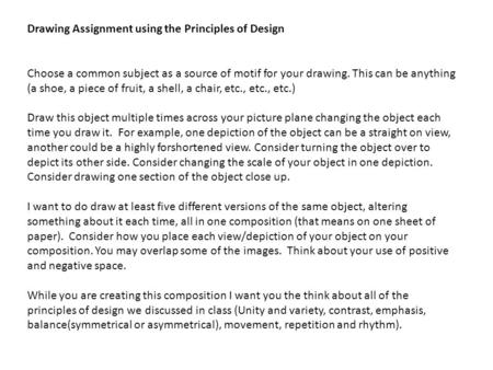 Drawing Assignment using the Principles of Design Choose a common subject as a source of motif for your drawing. This can be anything (a shoe, a piece.