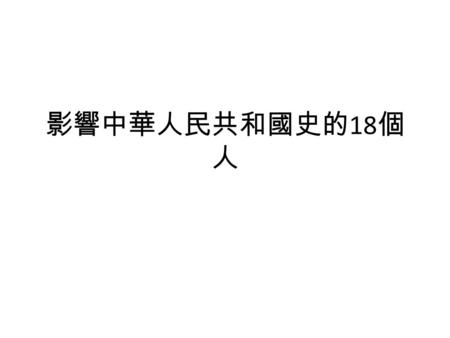 影響中華人民共和國史的 18 個 人. “ 誰控制過去，誰就能控制未來； 誰控制現在，誰也就能控制過去。 全部歷史就像一張不斷刮干凈重寫的羊皮紙。 （當權者的口號） ---------- 喬治。奧威爾：《一九八四》