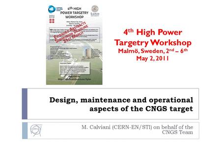 Design, maintenance and operational aspects of the CNGS target M. Calviani (CERN-EN/STI) on behalf of the CNGS Team 4 th High Power Targetry Workshop Malmö,