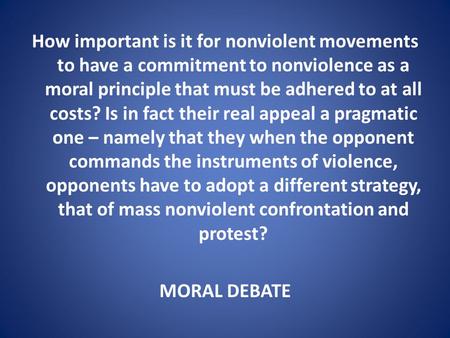 How important is it for nonviolent movements to have a commitment to nonviolence as a moral principle that must be adhered to at all costs? Is in fact.