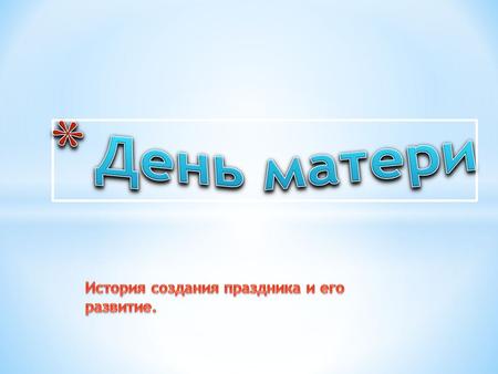 * День матери, аналог нынешнего праздника, появился в XIX веке в американском штате Западная Вирджиния. 7 мая 1906 года в городе Филадельфия скончалась.