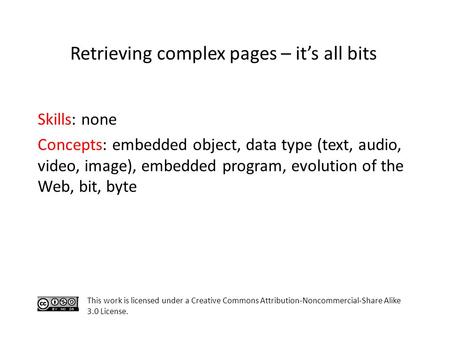 Skills: none Concepts: embedded object, data type (text, audio, video, image), embedded program, evolution of the Web, bit, byte This work is licensed.