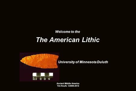 Welcome to the The American Lithic University of Minnesota Duluth Ancient Middle America Tim Roufs ©2009-2014.