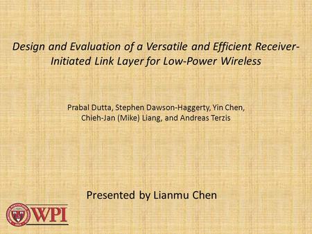 Design and Evaluation of a Versatile and Efficient Receiver- Initiated Link Layer for Low-Power Wireless Prabal Dutta, Stephen Dawson-Haggerty, Yin Chen,