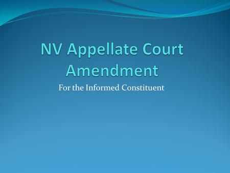 For the Informed Constituent. Nevada’s Current System Nevada Supreme Court Trial Courts.