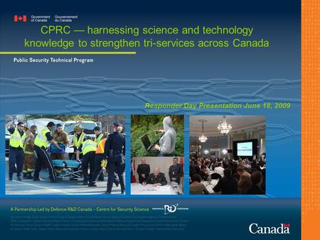 CPRC — harnessing science and technology knowledge to strengthen tri-services across Canada Responder Day Presentation June 18, 2009.