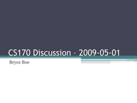 CS170 Discussion – 2009-05-01 Bryce Boe. Outline Project 4 Overview Midterm Information Midterm questions / project 3 questions.