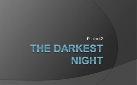 Psalm 42. Purifying the Soul  The loss of all pleasure once experienced in devotional life.  An act of God to bid you to grow deeper.