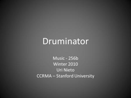 Druminator Music - 256b Winter 2010 Uri Nieto CCRMA – Stanford University.