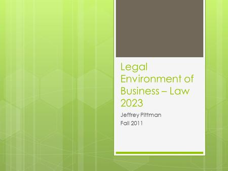 Legal Environment of Business – Law 2023 Jeffrey Pittman Fall 2011.