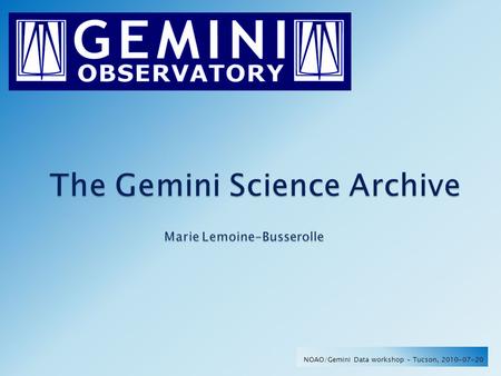 NOAO/Gemini Data workshop – Tucson, 2010-07-20.  Hosted by CADC in Victoria, Canada.  Released September 2004  Gemini North data from May 2000  Gemini.