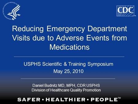 Reducing Emergency Department Visits due to Adverse Events from Medications Daniel Budnitz MD, MPH, CDR USPHS Division of Healthcare Quality Promotion.