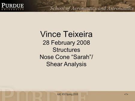 AAE 450 Spring 2008 Vince Teixeira 28 February 2008 Structures Nose Cone “Sarah”/ Shear Analysis.