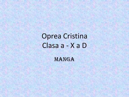 Oprea Cristina Clasa a - X a D Manga. Manga – sunt carti groase cu imagini si text, asem ă n ă toare cu benzile noastre desenate, dar mai complexe in.