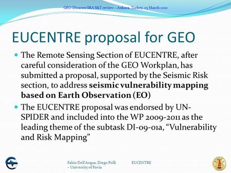 GEO Disaster SBA S&T review – Ankara, Turkey, 25 March 2010 EUCENTRE proposal for GEO The Remote Sensing Section of EUCENTRE, after careful consideration.