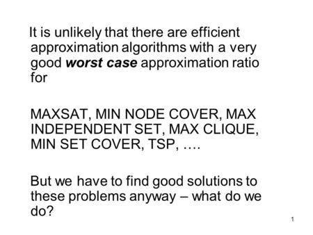 It is unlikely that there are efficient approximation algorithms with a very good worst case approximation ratio for MAXSAT, MIN NODE COVER, MAX INDEPENDENT.