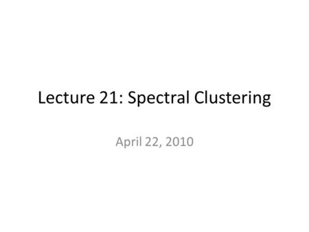 Lecture 21: Spectral Clustering