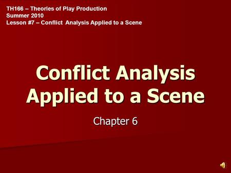 Conflict Analysis Applied to a Scene Chapter 6 TH166 – Theories of Play Production Summer 2010 Lesson #7 – Conflict Analysis Applied to a Scene.