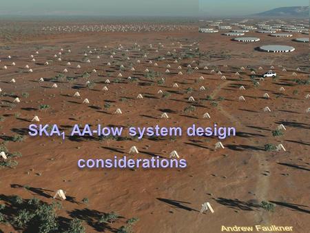 AAVP Workshop December 2010 SKA 1 AA-low design. AAVP Workshop December 2010 SKA 1 AA-low design SKA 1 AA-low is a major System: >10x LOFAR sensitivity.