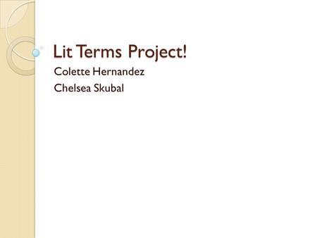 Lit Terms Project! Colette Hernandez Chelsea Skubal.