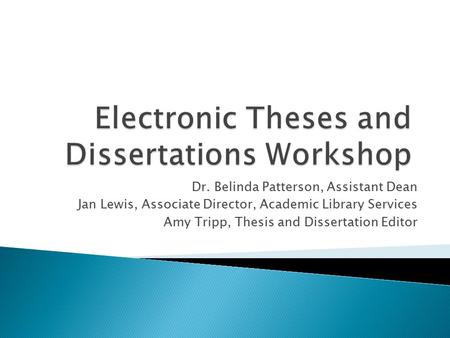 Dr. Belinda Patterson, Assistant Dean Jan Lewis, Associate Director, Academic Library Services Amy Tripp, Thesis and Dissertation Editor.