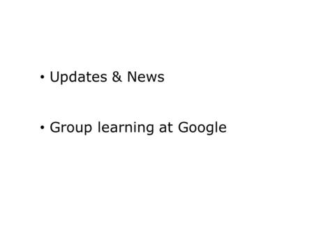 Updates & News Group learning at Google. A Sampling of Opportunities for Group Google Physical surroundings “Noogler” Activities Tech Talks.