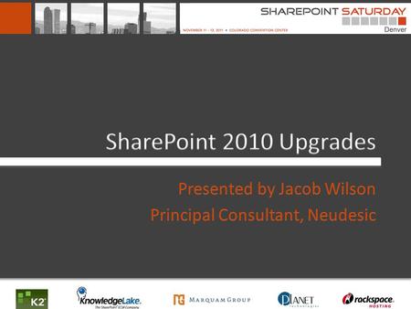 Jacob Wilson Principal Consultant, Neudesic MCTS, MCITP, MCPD, MCM (Well, Almost) I heart SharePoint!