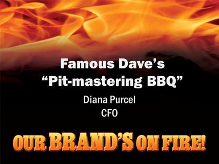 Famous Dave’s “Pit-mastering BBQ” Diana Purcel CFO.