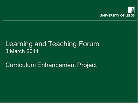 Learning and Teaching Forum 3 March 2011 Curriculum Enhancement Project.