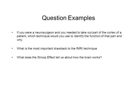 Question Examples If you were a neurosurgeon and you needed to take out part of the cortex of a patient, which technique would you use to identify the.