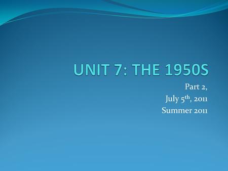 Part 2, July 5 th, 2011 Summer 2011. Ch. 2: A Fair Deal What was Truman’s Fair Deal? Before and after the Presidential Election of 1948, it was the name.