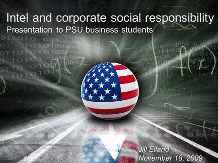 Jill Eiland November 18, 2009 Intel and corporate social responsibility Presentation to PSU business students.