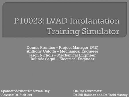 Dennis Prentice – Project Manager (ME) Anthony Culotta – Mechanical Engineer Jason Nichols – Mechanical Engineer Belinda Segui – Electrical Engineer Sponsor/Advisor: