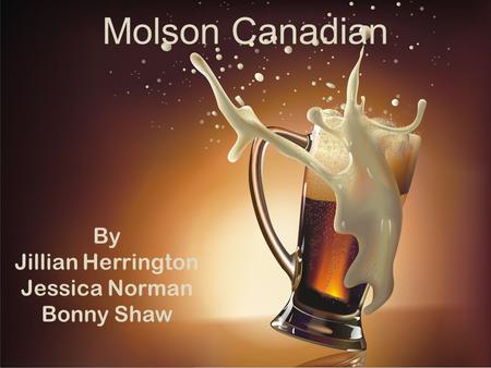 Molson Canadian By Jillian Herrington Jessica Norman Bonny Shaw.