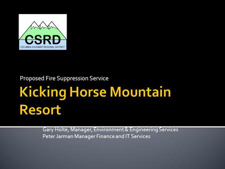 Proposed Fire Suppression Service Gary Holte, Manager, Environment & Engineering Services Peter Jarman Manager Finance and IT Services.