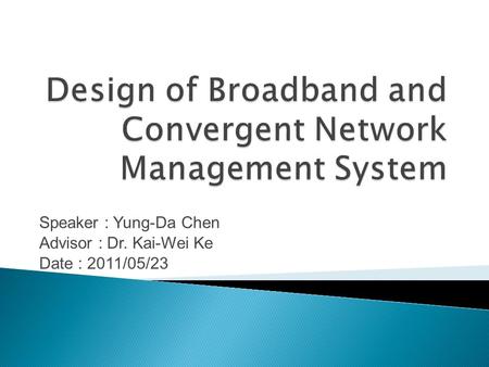 Speaker : Yung-Da Chen Advisor : Dr. Kai-Wei Ke Date : 2011/05/23.