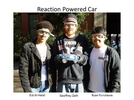 Eid Al-Helal Geoffrey Zath Ryan Furukawa Reaction Powered Car.