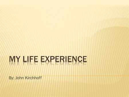 By: John Kirchhoff  I was born at Bronson Hospital in Kalamazoo, Michigan  As a child I lived in two houses in the same neighborhood in Portage, Michigan.