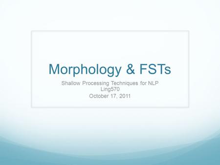 Morphology & FSTs Shallow Processing Techniques for NLP Ling570 October 17, 2011.