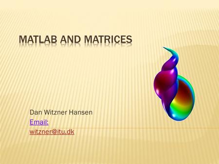 Dan Witzner Hansen    Interactive System  Data processing  Programming  Visualization  Basic element is an array  Easy vector.